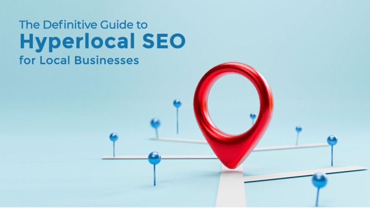 The Ultimate Hyperlocal SEO Guide for Local Businesses