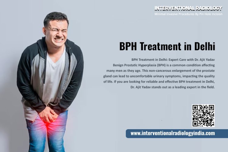 Prostate Health Matters: Advanced BPH Treatment in India by Dr. Ajit Yadav