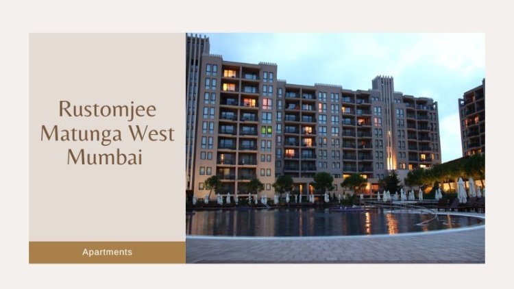 Rustomjee Matunga West Mumbai | Live Luxury With Flats