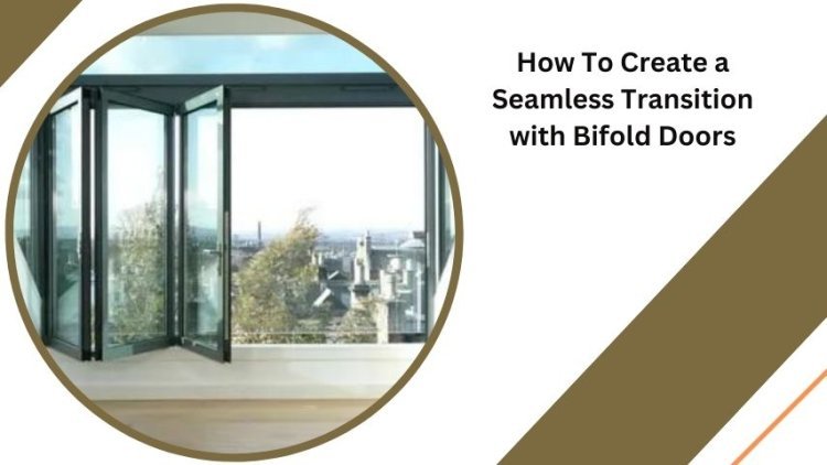 How To Create a Seamless Transition with Bifold Doors