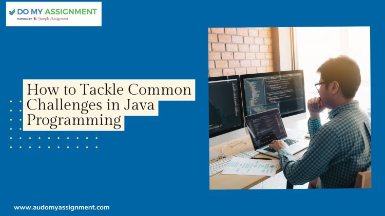 How to Tackle Common Challenges in Java Programming