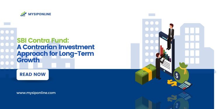 SBI Contra Fund: A Contrarian Investment Approach for Long-Term Growth