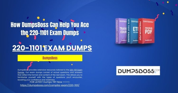 How DumpsBoss Inspires Confidence with 220-1101 Exam Dumps