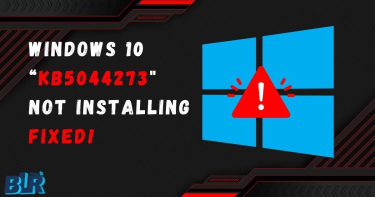 Windows 10 KB5044273 Not Installing [Solved]