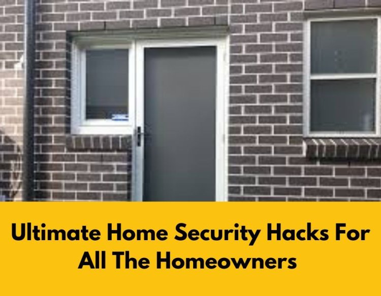 Ultimate Home Security Hacks For All The Homeowners