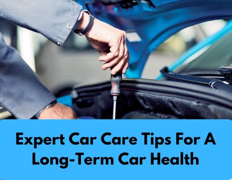 Expert Car Care Tips For A Long-Term Car Health