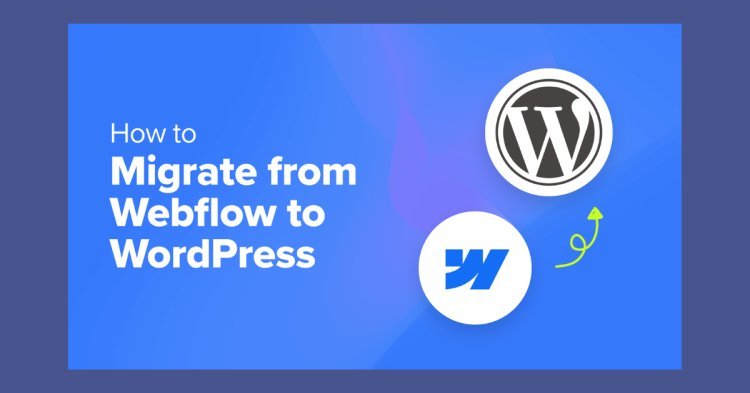 Effortlessly Migrate from Webflow to WordPress with Our Step-by-Step Guide