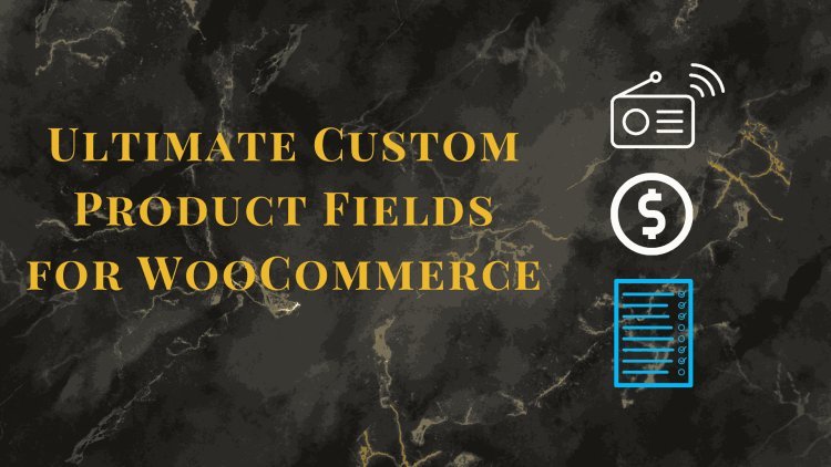 WooCommerce Custom Product Addons: Boost Your Store's Flexibility and Sales