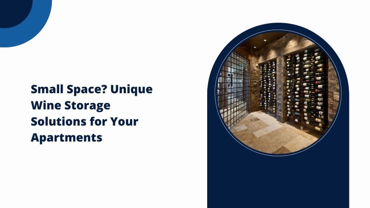 Small Space? Unique Wine Storage Solutions for Your Apartments