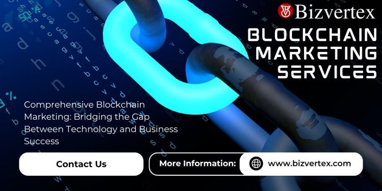 Comprehensive Blockchain Marketing: Bridging the Gap Between Technology and Business Success