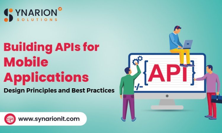 Building APIs for Mobile Applications: Design Principles and Best Practices