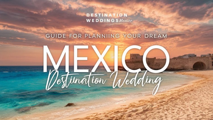 Guide for Planning Your Dream Mexico Destination Wedding