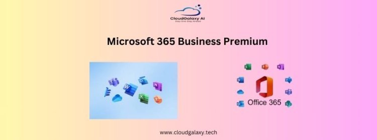 Microsoft 365 Business Premium: A Comprehensive Solution for Modern Businesses