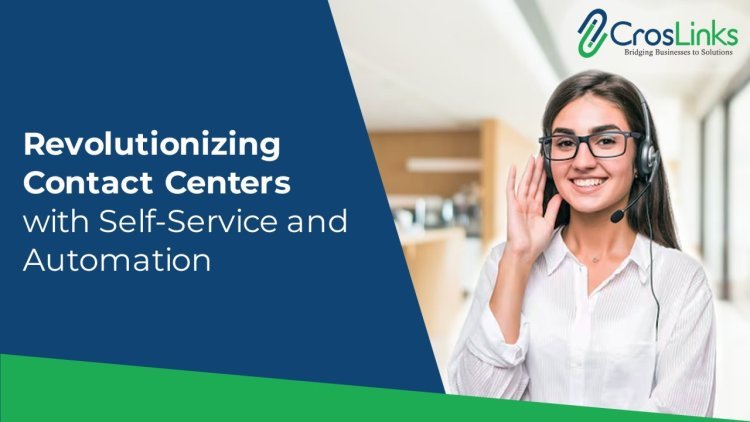 Revolutionizing Contact Centers with Self-Service and Automation.