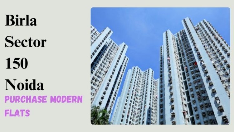 Birla Sector 150 Noida | Purchase Modern Flats