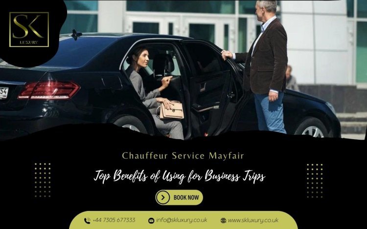 Top Benefits of Using Chauffeur Service Mayfair for Business Trips