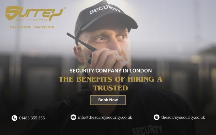 The Benefits of Hiring a Trusted Security Company in London