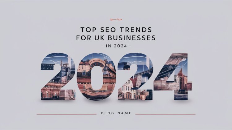 Top SEO Trends for UK Businesses in 2024