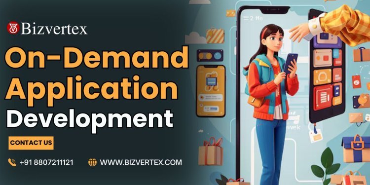 On-Demand App Development Services - To Create an App For Your Business Needs