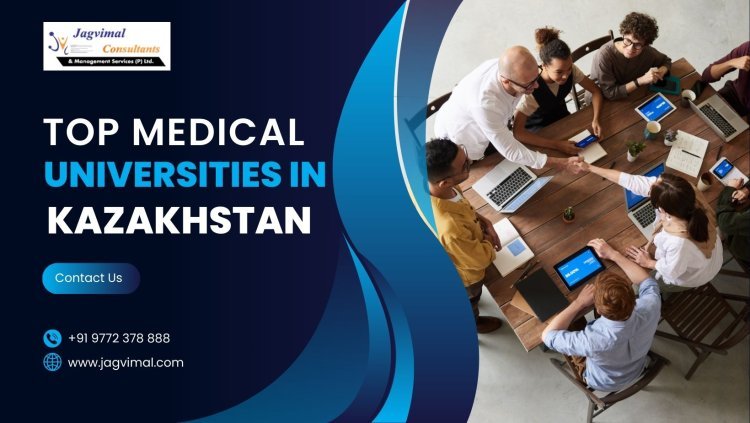 Top Medical Universities in Kazakhstan for MBBS in 2025: A Comprehensive Guide