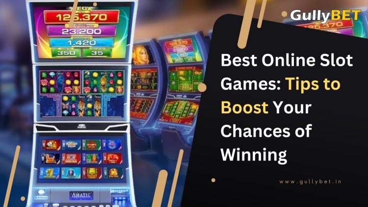 Best Online Slot Games: Tips to Boost Your Chances of Winning