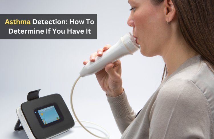 Asthma Detection: How To Determine If You Have It