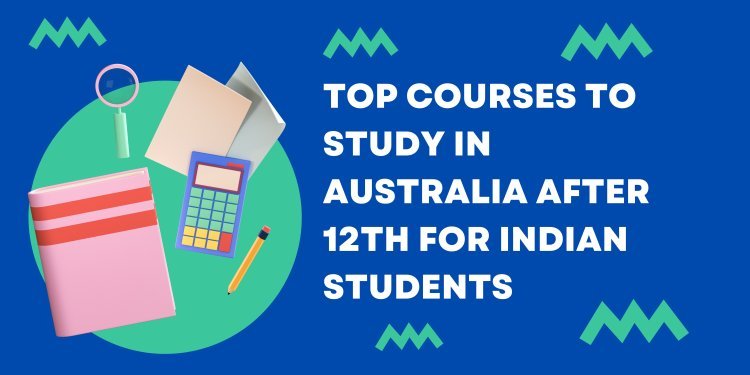 Top Courses to Study in Australia After 12th for Indian Students