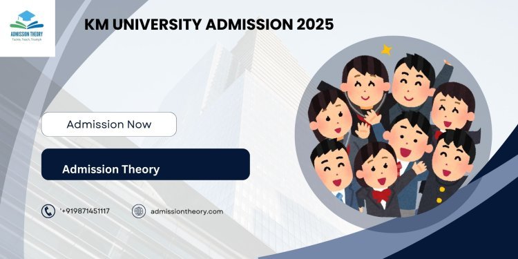 "Your Pathway to Success: Navigating KM University Admission 2025"