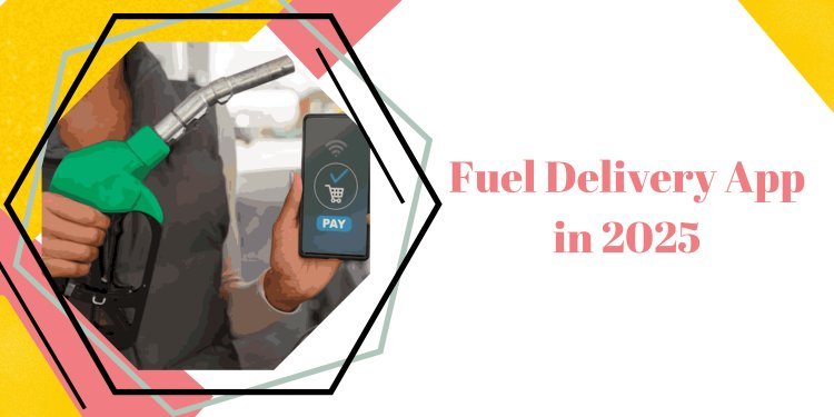 Fuel Demand in 2025: How Apps Are Transforming Delivery Solutions