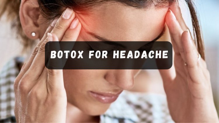 What to Expect During Your Botox Treatment for Headaches