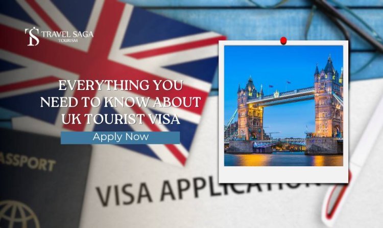 Everything You Need to Know About UK Tourist Visa: Apply Now