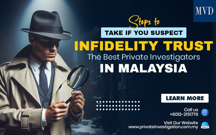 Steps to Take if You Suspect Infidelity – Trust the Best Private Investigators in Malaysia