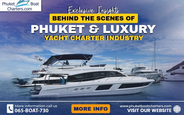 Exclusive Insights Behind the Scenes of Phuket's Luxury Yacht Charter Industry