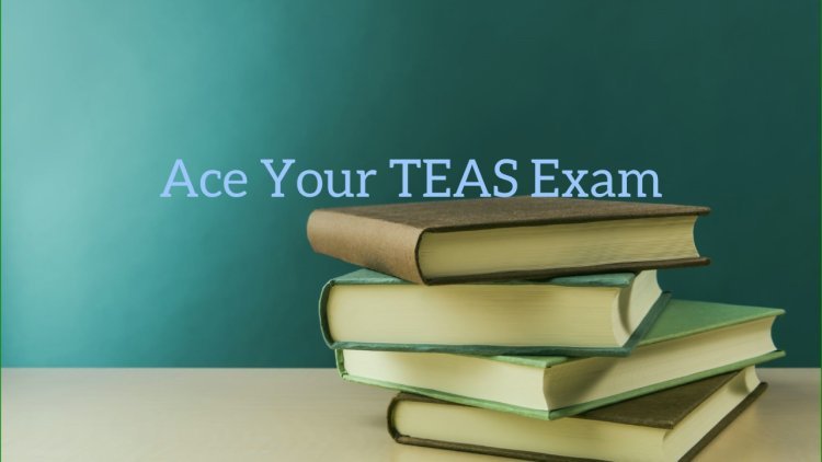 Take My TEAS Exam for Me A Comprehensive Guide