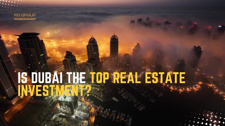 Is Dubai the Best Place to Invest in Real Estate? Here’s What Experts Say!