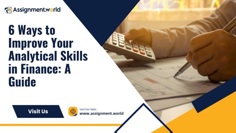 6 Ways to Improve Your Analytical Skills in Finance: A Guide