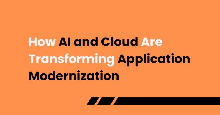 How AI and Cloud Are Transforming Application Modernization