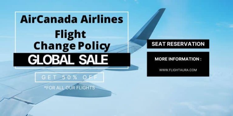 Air Canada Change Flight Policy: Flexibility, Fees, and How to Change Your Flight