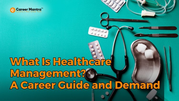 What Is Healthcare Management? A Career Guide and Demand