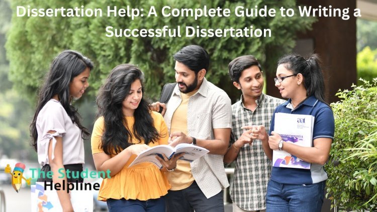 Dissertation Help: A Complete Guide to Writing a Successful Dissertation