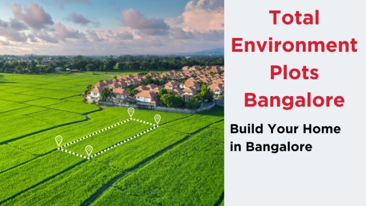 Total Environment Plots Bangalore: Residential Plots in the Garden City