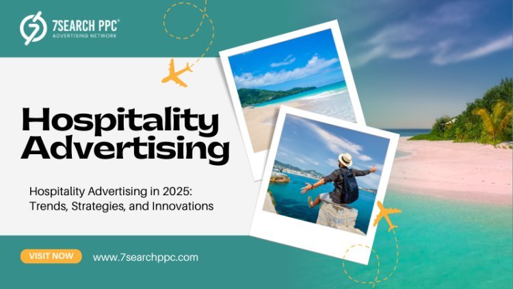 Hospitality Advertising in 2025: Trends, Strategies, and Innovations