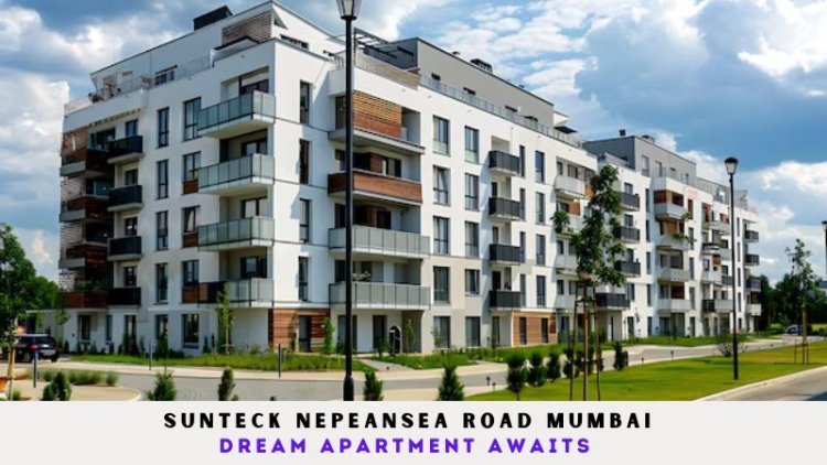 Sunteck Nepeansea Road Mumbai | Dream Apartment Awaits